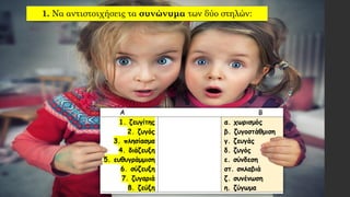 1. Να αντιστοιχήσεις τα συνώνυμα των δύο στηλών:
 