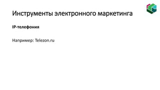 Инструменты электронного маркетинга
IP-телефония
Например: Telezon.ru
 
