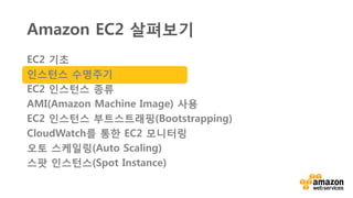 v
• 생성(Create) -> 시작(Start)
-> 중지(Stop) ->
종료(Terminate)
• 콘솔에서 수동관리
• API(또는 기타 툴)로
자동관리
• 디맨드 기반의 자동화
(수요 곡선)
프로비저닝 및 수명주기
 