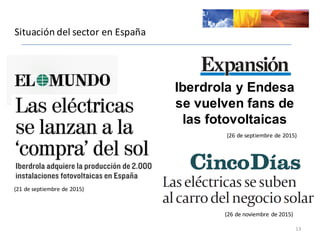 Situación	
  del	
  sector	
  en	
  España
13
(21	
  de	
  septiembre	
  de	
  2015)
Iberdrola  y  Endesa  
se  vuelven  fans  de  
las  fotovoltaicas
(26	
  de	
  septiembre	
  de	
  2015)
(26	
  de	
  noviembre	
  de	
  2015)
 