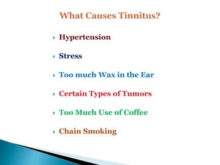  Hypertension
 Stress
 Too much Wax in the Ear
 Certain Types of Tumors
 Too Much Use of Coffee
 Chain Smoking
 