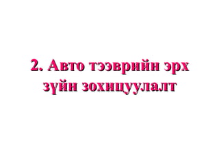 2. Авто тээврийн эрх2. Авто тээврийн эрх
зүйн зохицуулалтзүйн зохицуулалт
 