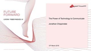 The Power of Technology to Communicate
Jonathan Chippindale
10th March 2016
 