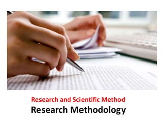 Research and Scientific Method
Research Methodology
 