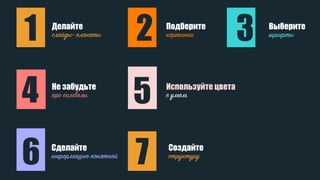 1 2 3
4 5
6 7
Делайте
слайды- плакаты
Подберите
картинки
Выберите
шрифты
Не забудьте
про символы
Используйте цвета
с умом
Сделайте
информацию понятной
Создайте
структуру
 