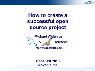 How to create a
successful open
source project
Michael Widenius
monty@mariadb.com
CodeFest 2016
Novosibirsk
& founder
 