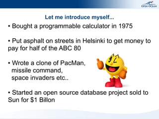 Let me introduce myself...
● Bought a programmable calculator in 1975
● Put asphalt on streets in Helsinki to get money to...