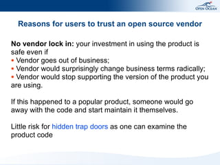 Reasons for users to trust an open source vendor
No vendor lock in: your investment in using the product is
safe even if
●...