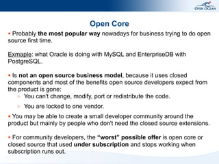 Open Core
● Probably the most popular way nowadays for business trying to do open
source first time.
Exmaple: what Oracle ...