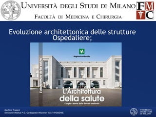 Evoluzione architettonica delle strutture
Ospedaliere;
Martino Trapani
Direzione Medica P.O. Garbagnate Milanese –ASST RHODENSE
 
