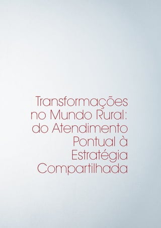Transformações
no Mundo Rural:
do Atendimento
Pontual à
Estratégia
Compartilhada
 