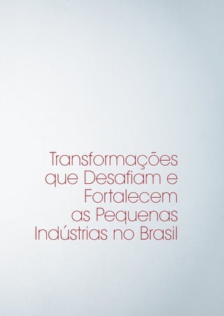 Transformações
que Desafiam e
Fortalecem
as Pequenas
Indústrias no Brasil
 
