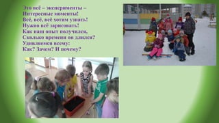 Это всё – эксперименты –
Интересные моменты!
Всё, всё, всё хотим узнать!
Нужно всё зарисовать!
Как наш опыт получился,
Сколько времени он длился?
Удивляемся всему:
Как? Зачем? И почему?