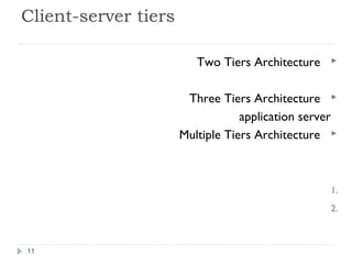 Client-server tiers
Two Tiers Architecture
Three Tiers Architecture
application server
Multiple Tiers Architecture
1.
2.
11
 