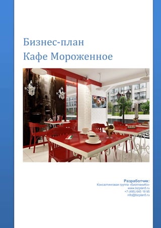 Бизнес-план
Кафе Мороженное
Разработчик:
Консалтинговая группа «БизпланиКо»
www.bizplan5.ru
+7 (495) 645 18 95
info@bizplan5.ru
 