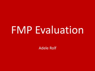 FMP Evaluation
Adele Rolf
 