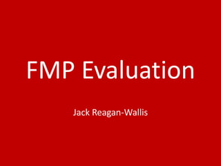 FMP Evaluation
Jack Reagan-Wallis
 