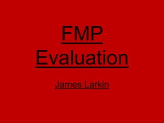 FMP
Evaluation
James Larkin
 