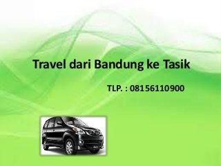 Travel dari Bandung ke Tasik
TLP. : 08156110900
 