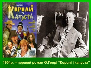 1904р. – перший роман О.Генрі “Королі і капуста”
 