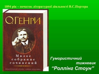 1894 рік – початок літературної діяльності В.С.Портера
Гумористичний
тижневик
“Роллінг Стоун”
 