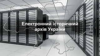 Електронний історичний
архів України
 