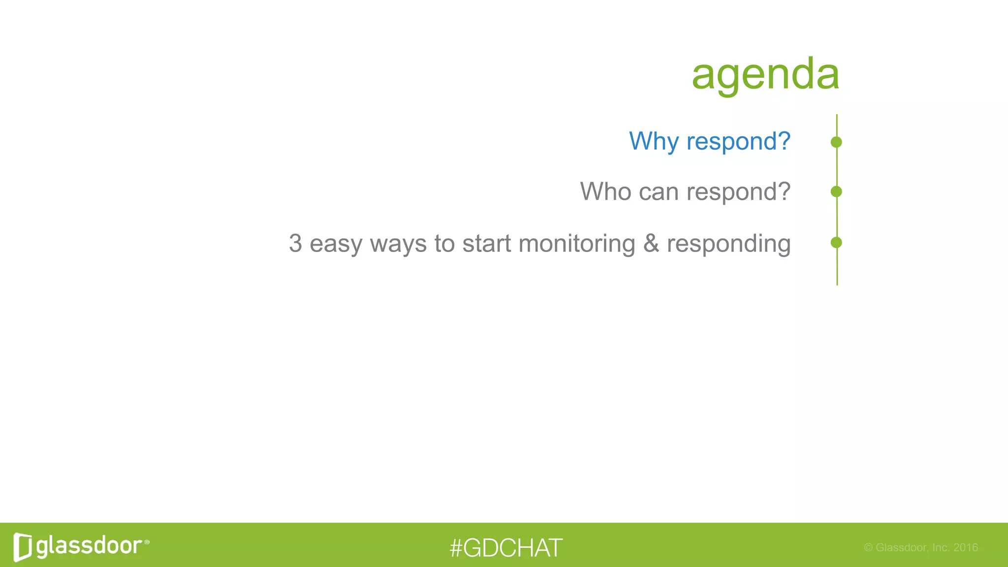 © Glassdoor, Inc. 2016#GDCHAT
agenda
Why respond?
Who can respond?
3 easy ways to start monitoring & responding
 