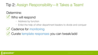 Confidential and Proprietary © Glassdoor, Inc. 2016
Tip 2: Assign Responsibility—It Takes a Team!
Determine:
Who will resp...