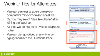 Confidential and Proprietary © Glassdoor, Inc. 2016
Webinar Tips for Attendees
•  You can connect to audio using your
comp...