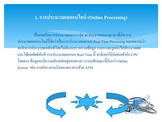 ???????????????????????????? ???????????????????????? ???
?????????????????????????????????????????? Real-Time Processing ???????????
???????????????????????????????????????????? ???????????????????????
?????????????????? ?????????????? Real-Time ??? ???????????????????????? CPU
?????? ????????????????????????????????? ????????????????????? Online
System ???? ??????-???????????????????? ATM
1. ?????????????????? (Online Processing)
 