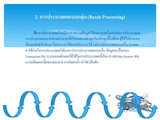 ? ??? ????????????????????????????????????????????????????????????????
????????????????????????????????????????????????????????????? ???????????????
???????????????????????????????????????????? ????????????????????????????
??????????????????????????????????????????????????? ???????????????
Transaction file ????????????????????????????????????????????? Off-line System ????
???????????????????????? ????????????-????? ???????
2. ??????????????????? (Batch Processing)
 