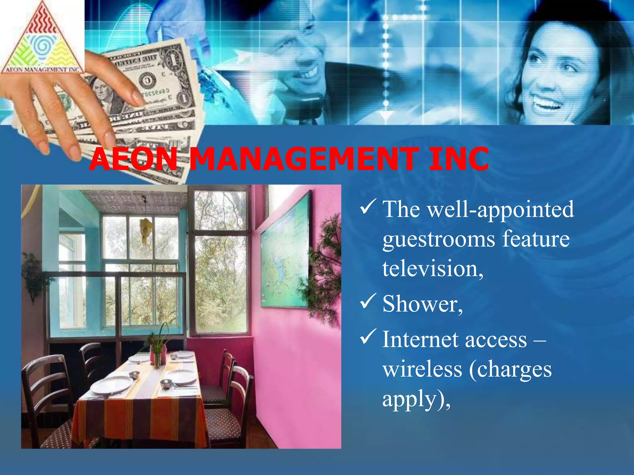 AEON MANAGEMENT INC
The well-appointed
guestrooms feature
television,
Shower,
Internet access –
wireless (charges
apply),