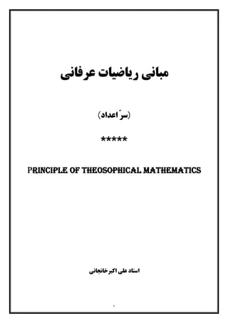 ١
‫ﻋﺮﻓﺎﻧﯽ‬ ‫رﯾﺎﺿﯿﺎت‬ ‫ﻣﺒﺎﻧﯽ‬
)ّ‫ﺮ‬‫ﺳ‬‫اﻋﺪا‬(‫د‬
*****
Principle of theosophical mathematics
‫اﺳﺘﺎد‬‫اﮐﺒﺮﺧﺎﻧﺠﺎﻧﯽ‬ ‫ﻋﻠﯽ‬
 