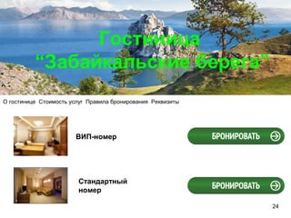 Гостиница
“Забайкальские берега”
ВИП-номер
Стандартный
номер
О гостинице Стоимость услуг Правила бронирования Реквизиты
24
 