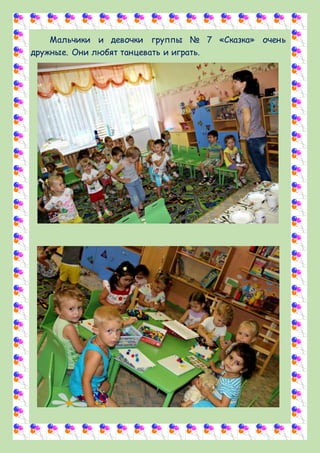 Мальчики и девочки группы № 7 «Сказка» очень
дружные. Они любят танцевать и играть.
 
