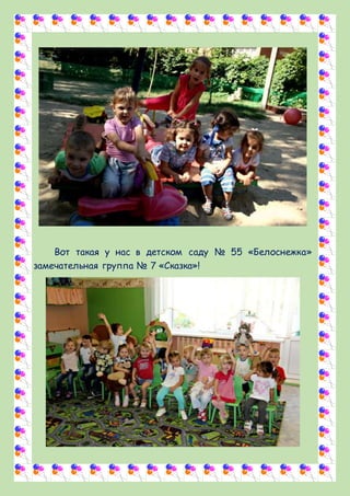 Вот такая у нас в детском саду № 55 «Белоснежка»
замечательная группа № 7 «Сказка»!
 