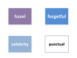 hazel
celebrity
forgetful
punctual
 