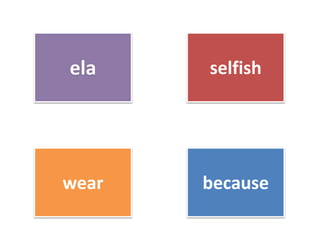 ela selfish
wear because
 