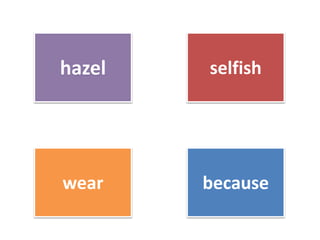 hazel selfish
wear because
 