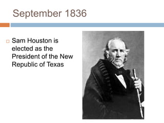 September 1836
 Sam Houston is
elected as the
President of the New
Republic of Texas
 