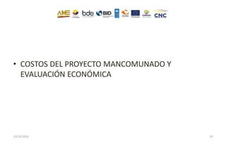 • COSTOS DEL PROYECTO MANCOMUNADO Y
EVALUACIÓN ECONÓMICA
13/10/2016 24
 