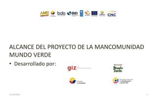 ALCANCE DEL PROYECTO DE LA MANCOMUNIDAD
MUNDO VERDE
• Desarrollado por:
13/10/2016 3
 