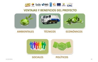 AMBIENTALES TÉCNICOS ECONÓMICOS
SOCIALES POLÍTICOS
VENTAJAS Y BENEFICIOS DEL PROYECTO
13/10/2016 40
 