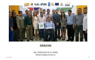13/10/2016 48
GRACIAS
ING. FRANCISCO DE LA TORRE
fdelatorre@puntonet.ec
 