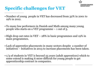 Specific challenges for VET
• Number of young people in VET has decreased from 32% in 2001 to
19% in 2012.
• To many low p...