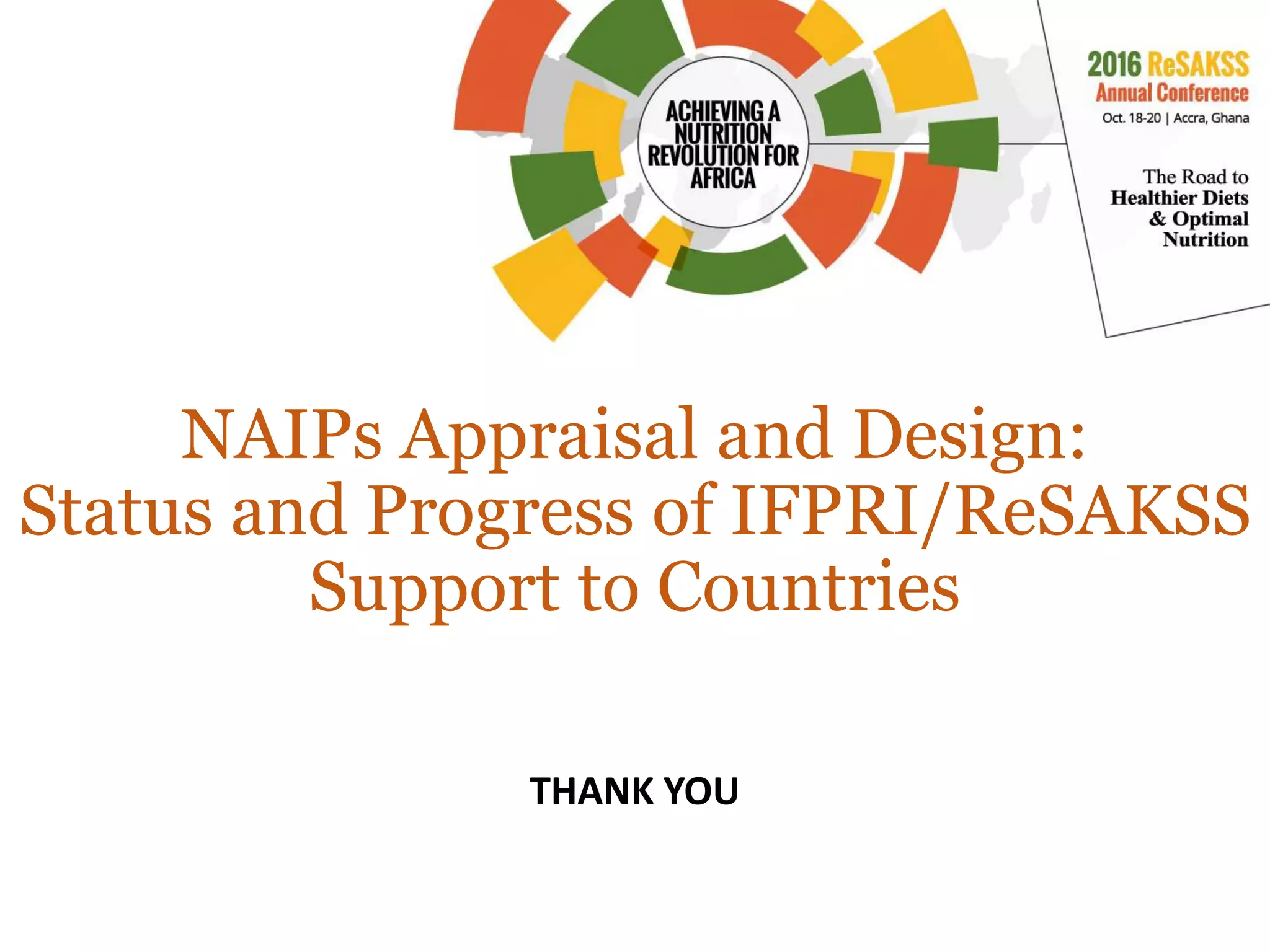 NAIPs Appraisal and Design:
Status and Progress of IFPRI/ReSAKSS
Support to Countries
THANK YOU
 