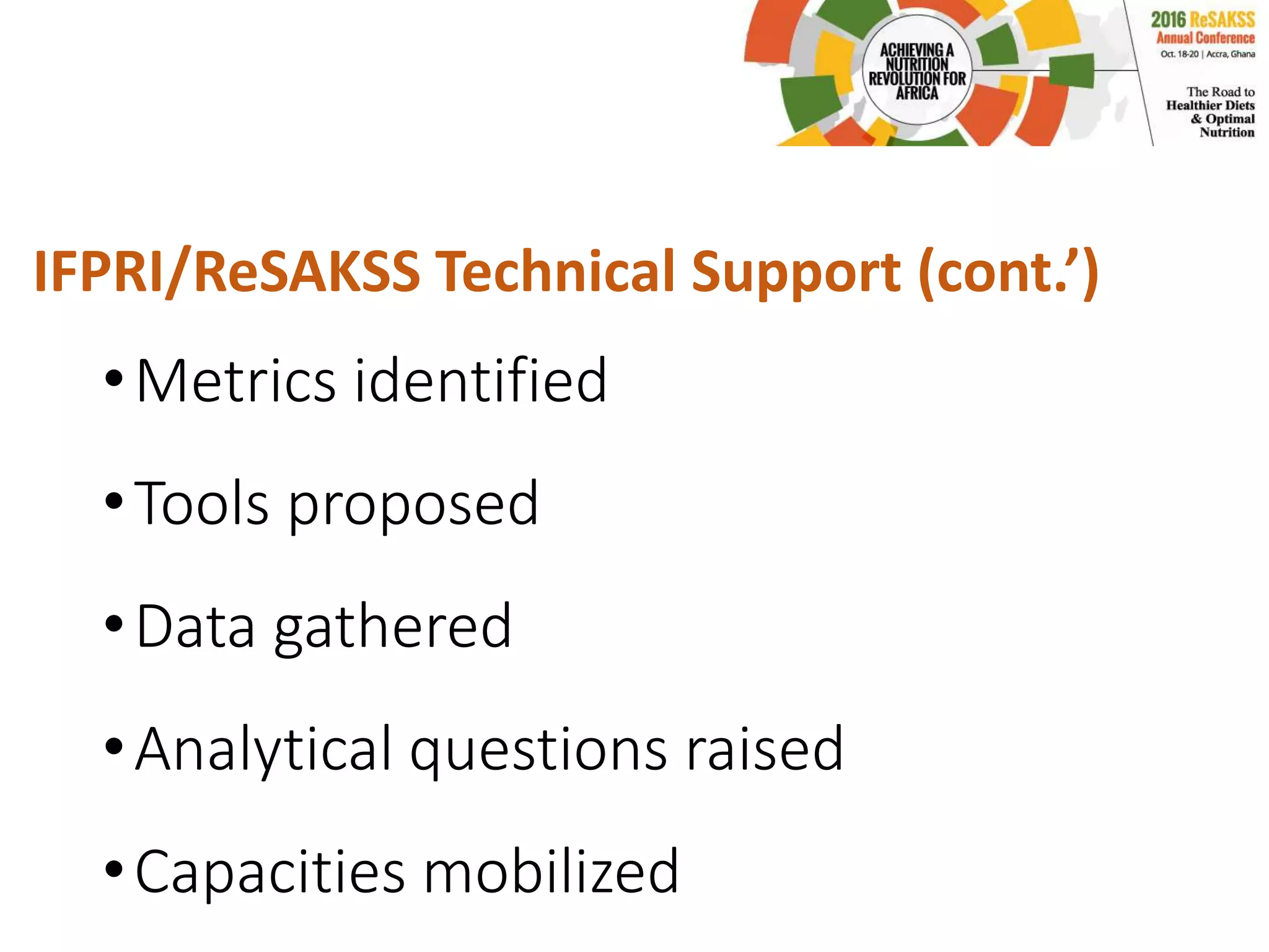 IFPRI/ReSAKSS Technical Support (cont.’)
•Metrics identified
•Tools proposed
•Data gathered
•Analytical questions raised
•Capacities mobilized
 