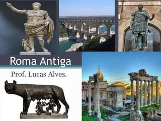 Roma Antiga
Prof. Lucas Alves.
 