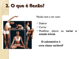 2. O que é flexão?2. O que é flexão?
Flexão tem a ver com:
 Dobrar
 Curvar
 Modificar, alterar ou variar o
estado inicial.
O substantivo é
uma classe variável?
 