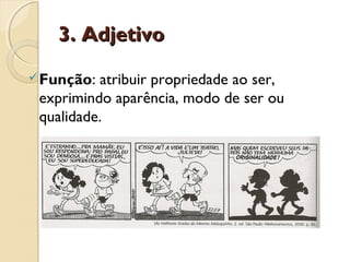 3. Adjetivo3. Adjetivo
Função: atribuir propriedade ao ser,
exprimindo aparência, modo de ser ou
qualidade.
 